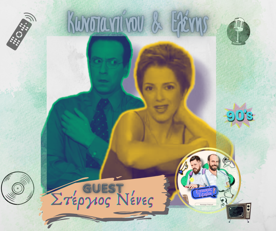 Podcast “Επιεικείς Έφηβοι”: Αφιέρωμα στη σειρά “Κωνσταντίνου και Ελένης”